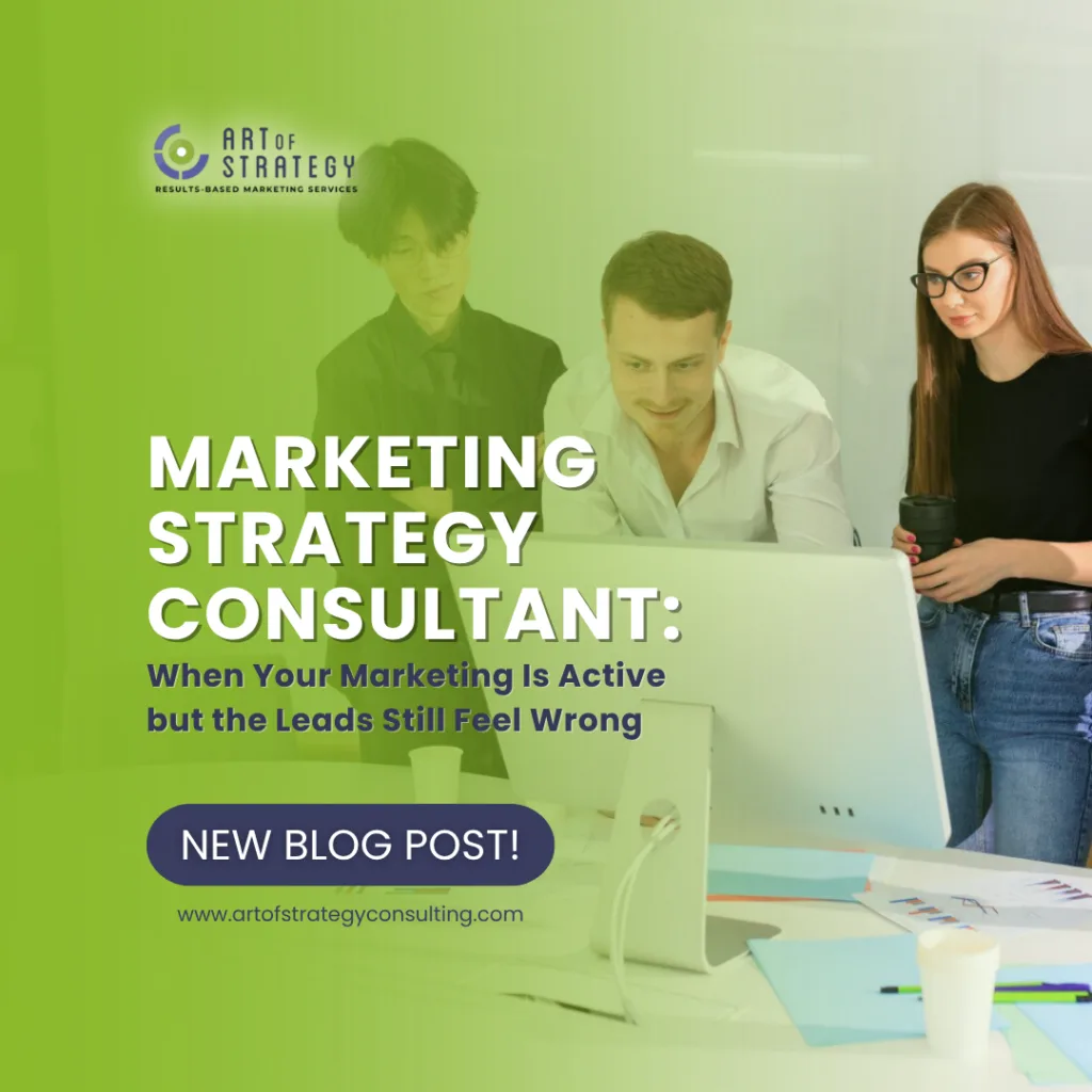 Marketing Strategy Consultant: When Your Marketing Is Active but the Leads Still Feel Wrong